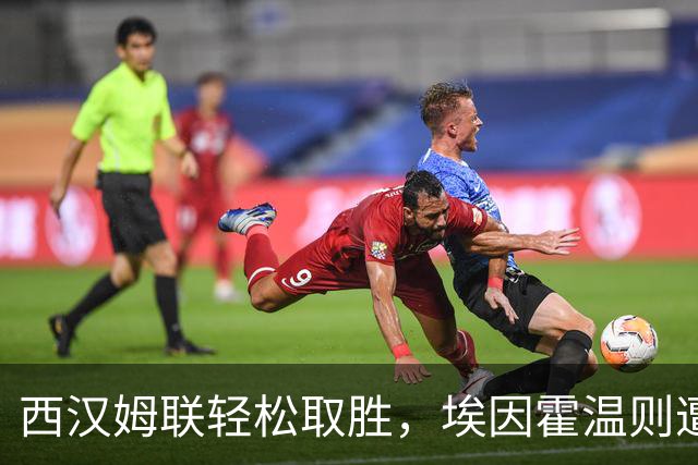 西汉姆联轻松取胜，埃因霍温则遭遇失败